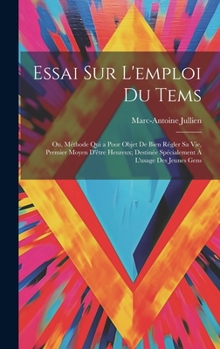 Hardcover Essai Sur L'emploi Du Tems; Ou, Méthode Qui a Poor Objet De Bien Régler Sa Vie, Premier Moyen D'être Heureux; Destinée Spécialement À L'usage Des Jeun [French] Book