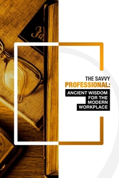 Paperback The Savvy Professional: Ancient Wisdom for The Modern Workplace Book
