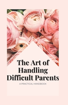 Paperback The Art of Handling Difficult Parents: A Practical Handbook Book