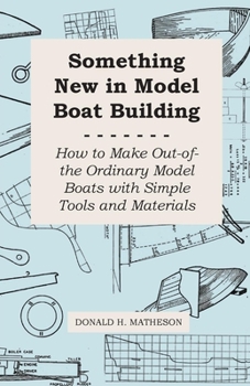 Paperback Something New in Model Boat Building - How to Make Out-of-the Ordinary Model Boats with Simple Tools and Materials Book