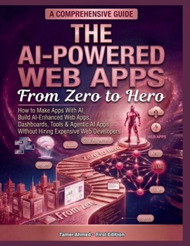 Paperback The AI-Powered Web Apps From Zero to Hero: how to make apps with ai, Build AI-Enhanced Web Apps, Dashboards, Tools & Agentic AI Apps Without Hiring Ex Book