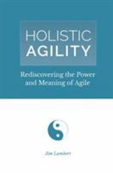 Paperback Holistic Agility: Rediscovering the Power and Meaning of Agile Book