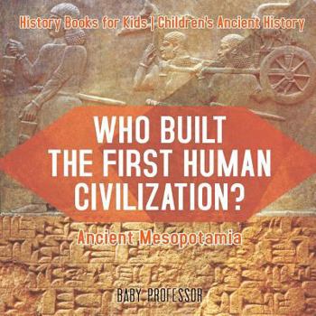 Paperback Who Built the First Human Civilization? Ancient Mesopotamia - History Books for Kids Children's Ancient History Book