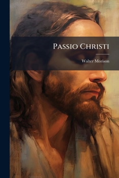Passio Christi: Three Discourses Bearing On The Sufferings Of Our Lord And The Nature Of The Atonement