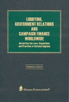 Hardcover Lobbying, Government Relations, and Campaign Finance Worldwide: Navigating the Laws, Regulations and Practices of National Regimes Book
