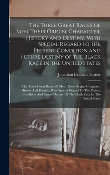 The three great races of men; their origin, character, history and destiny, with special regard to the present condition and future destiny of the black race in the United States