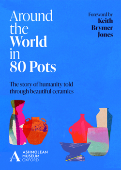 Hardcover Around the World in 80 Pots: The Story of Humanity Told Through Beautiful Ceramics Book