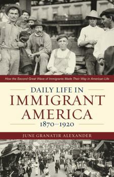 Paperback Daily Life in Immigrant America, 1870-1920: How the Second Great Wave of Immigrants Made Their Way in America Book