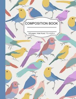 Paperback Composition Notebook: Colorful Birds Finches Song Birds Wide Ruled Paper Notebook Journal for Women Homeschool Office Teacher Adult 7.5 x 9. Book