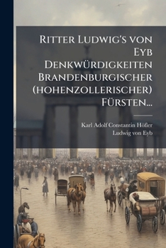 Paperback Ritter Ludwig's von Eyb Denkwürdigkeiten Brandenburgischer (hohenzollerischer) Fürsten... [German] Book