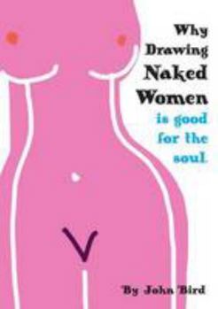 Paperback Why Drawing Naked Women is Good for the Soul Book