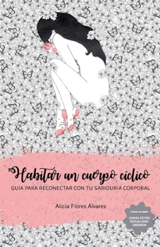 Habitar Un Cuerpo C�clico: Gu�a Para Reconectar Con Tu Sabidur�a Corporal