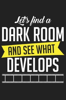 Paperback Let's Find a Dark Room and See What Develops: Let's Find a Dark Room and See What Develops Gift 6x9 Journal Gift Notebook with 125 Lined Pages Book