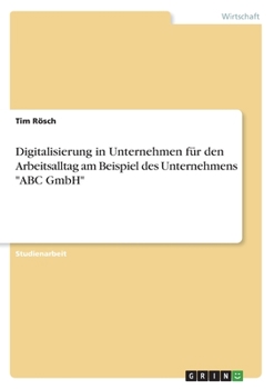 Paperback Digitalisierung in Unternehmen für den Arbeitsalltag am Beispiel des Unternehmens "ABC GmbH" [German] Book