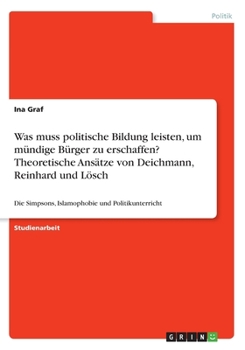 Paperback Was muss politische Bildung leisten, um mündige Bürger zu erschaffen? Theoretische Ansätze von Deichmann, Reinhard und Lösch: Die Simpsons, Islamophob [German] Book