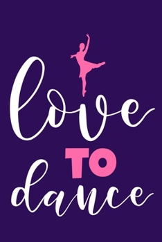 Love To Dance: Blank Lined Notebook Journal: Gifts For Ballet Dancers Dance Team Squad Prima Ballerina Girls Her 6x9 | 110 Blank  Pages | Plain White Paper | Soft Cover Book