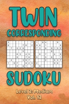 Paperback Twin Corresponding Sudoku Level 2: Medium Vol. 12: Play Twin Sudoku With Solutions Grid Medium Level Volumes 1-40 Sudoku Variation Travel Friendly Pap Book