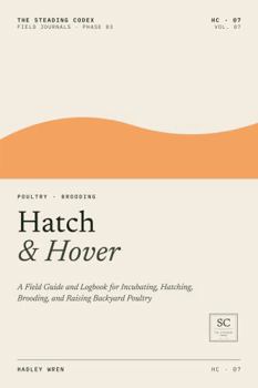 Paperback Hatch & Hover: A Field Guide and Logbook for Incubating, Hatching, Brooding, and Raising Backyard Poultry Book