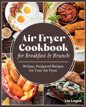 Air Fryer Cookbook for Breakfast and Brunch: 50 Easy, Foolproof Recipes for Your Air Fryer. The healthy, Easy and Ultimate Air Fryer recipes for Beginners and Advanced Users 2021.
