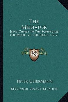 Paperback The Mediator: Jesus Christ In The Scriptures, The Model Of The Priest (1917) Book