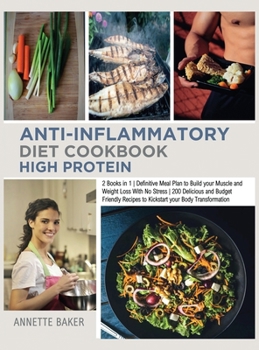 Anti-Inflammatory Diet Cookbook High Protein: 2 Books in 1 Definitive Meal Plan to Build your Muscle and Weight Loss With No Stress 200 Delicious and ...