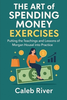 Paperback The Art of Spending Money Exercises: Putting the Teachings and Lessons of Morgan Housel into Practice Book