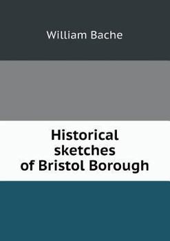 Paperback Historical sketches of Bristol Borough Book