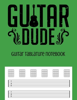 Paperback Guitar Tablature Notebook: Guitar Dude Themed 6 String Guitar Chord and Tablature Staff Music Paper for Guitar Players, Musicians, Teachers and S Book