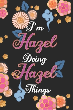 Paperback I'm Hazel Doing Hazel Things Notebook Birthday Gift: Personalized Name Journal Writing Notebook For Girls and Women, 100 Pages, 6x9, Soft Cover, Matte Book