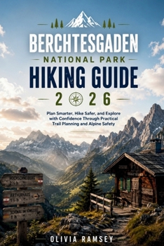 Paperback Berchtesgaden National Park Hiking Guide 2026: Plan Smarter, Hike Safer, and Explore with Confidence Through Practical Trail Planning and Alpine Safet Book