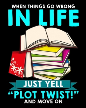 When Things Go Wrong In Life Just Yell "Plot Twist!" And Move On: When Things Go Wrong In Life 2020-2021 Weekly Planner & Gratitude Journal (110 ... Moments of Thankfulness & To Do Lists