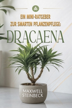 Ein Mini-Ratgeber zur smarten Pflanzenpflege: Dracaena: Pflege, Standort, Gießen und Vermehrung der Drachenbaum-Pflanze – Einfach erklärt für ... Tipps für jede Pflanze) (German Edition)