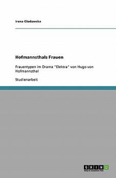 Hofmannsthals Frauen: Frauentypen im Drama "Elektra" von Hugo von Hofmannsthal