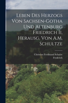 Paperback Leben Des Herzogs Von Sachsen-Gotha Und Altenburg Friedrich Ii, Herausg. Von A.M. Schultze [German] Book