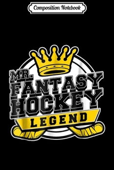 Composition Notebook: Fantasy Hockey League Draft Team Player Mister Legend Journal/Notebook Blank Lined Ruled 6x9 100 Pages