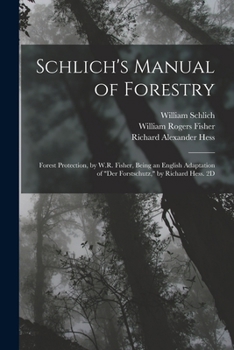 Paperback Schlich's Manual of Forestry: Forest Protection, by W.R. Fisher, Being an English Adaptation of "Der Forstschutz," by Richard Hess. 2D; Edition 1907 Book
