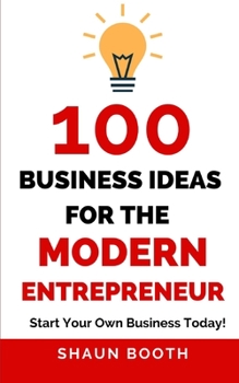 Paperback 100 Business Ideas for the Modern Entrepreneur: Start Your Own Business Today! Book