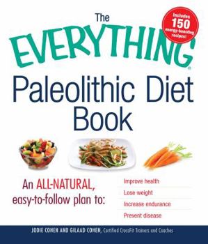 Paperback The Everything Paleolithic Diet Book: An All-Natural, Easy-To-Follow Plan to Improve Health, Lose Weight, Increase Endurance, and Prevent Disease Book