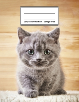 Composition Notebook - College Ruled: British Shorthair Kitten 109 pages 8.5x11 White Blank Lined Exercise Book Gift For Kids Teenager Adult Teacher Student Journal Diary Cat Lover