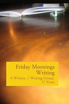 Paperback Friday Mornings Writing: 8 Writers, 1 Writing Group, 17 Years Book