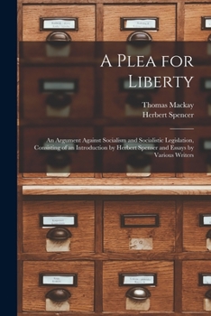 Paperback A Plea for Liberty: an Argument Against Socialism and Socialistic Legislation, Consisting of an Introduction by Herbert Spenser and Essays Book