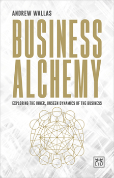 Paperback Business Alchemy: Exploring the Inner, Unseen Dynamics of the Business Book
