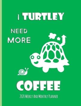 I Turtley Need More Coffee 2020 Weekly And Monthly Planner: Turtle Gifts Yearly Planner For Tortoise Lovers With Year-At--A-Glance Page 8.5 x 11 inches - Kelp Green