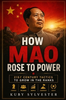 How Mao Rose To Power;: 21st Century Tactics To Grow In The Ranks