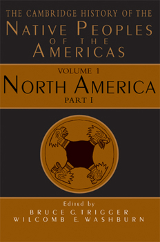 The Cambridge History of the Native Peoples of the Americas, Vol I, Part 1: North America - Book #1.1 of the Cambridge History Of The Native Peoples Of The Americas