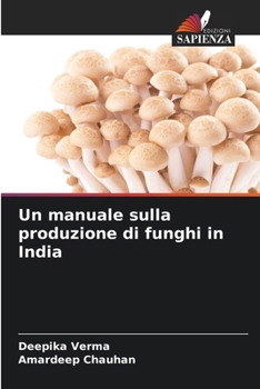 Un manuale sulla produzione di funghi in India (Italian Edition)