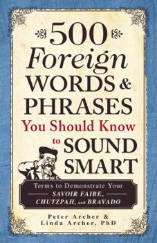 Paperback 500 Foreign Words & Phrases You Should Know to Sound Smart: Terms to Demonstrate Your Savoir Faire, Chutzpah, and Bravado Book