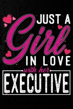 Paperback Just A Girl In Love With Her Executive: Cute Valentine's day or anniversary notebook for a girl whose boyfriend or husband is an awesome Executive. 10 Book