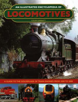 Hardcover An Illustrated Encyclopedia of Locomotives:: A Guide to the Golden Age of Train Engines from 1830 to 2000 Book