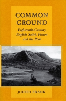 Hardcover Common Ground: Eighteenth-Century English Satiric Fiction and the Poor Book